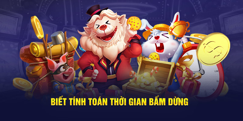 Biết tính toán thời gian bấm dừng